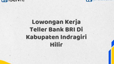 Lowongan Kerja Teller Bank BRI Di Kabupaten Indragiri Hilir