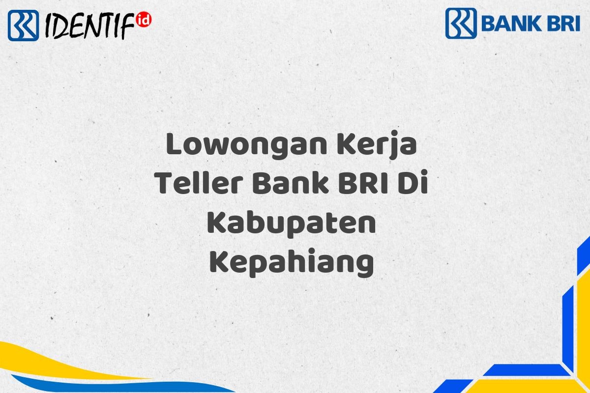 Lowongan Kerja Teller Bank BRI Di Kabupaten Kepahiang