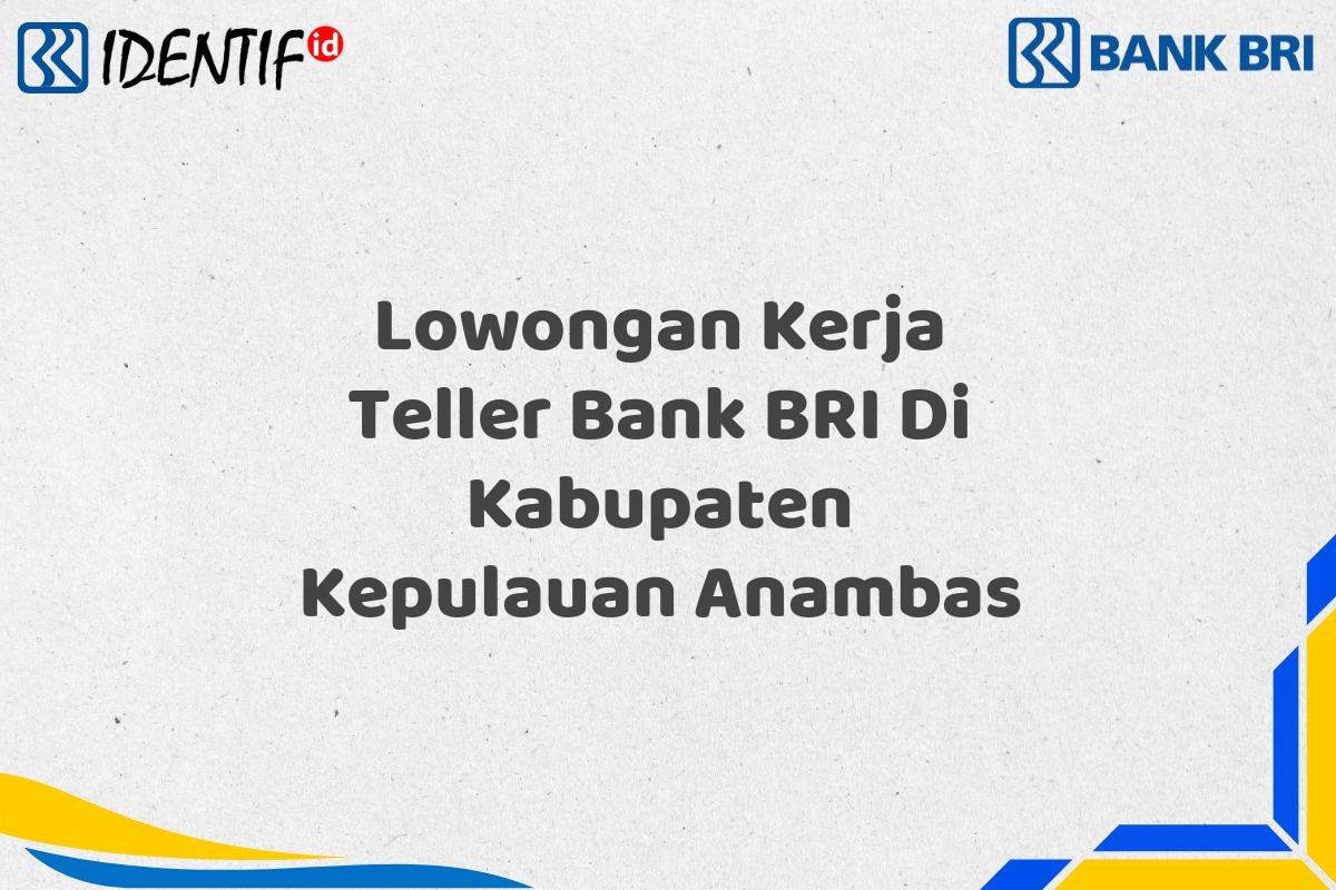 Lowongan Kerja Teller Bank BRI Di Kabupaten Kepulauan Anambas