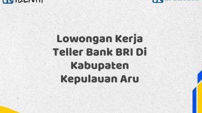 Lowongan Kerja Teller Bank BRI Di Kabupaten Kepulauan Aru