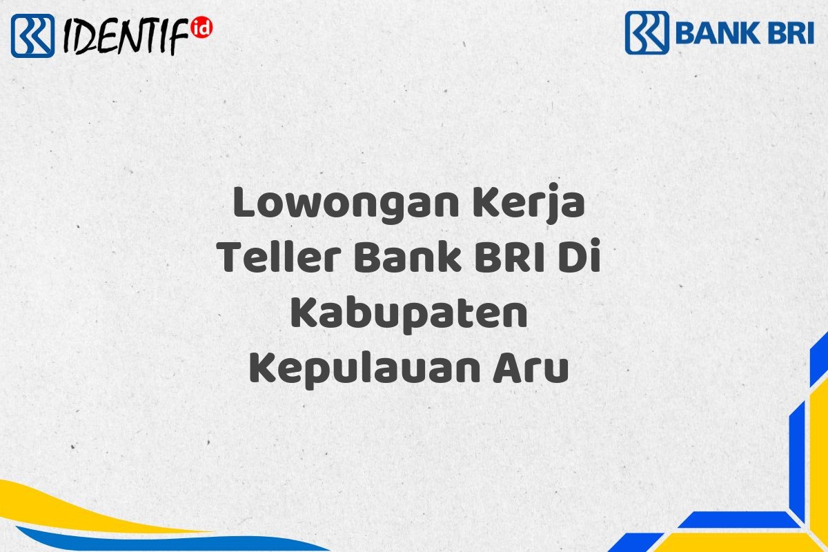 Lowongan Kerja Teller Bank BRI Di Kabupaten Kepulauan Aru