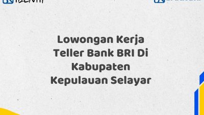 Lowongan Kerja Teller Bank BRI Di Kabupaten Kepulauan Selayar Tahun 2025 (Buruan Daftar Sekarang)