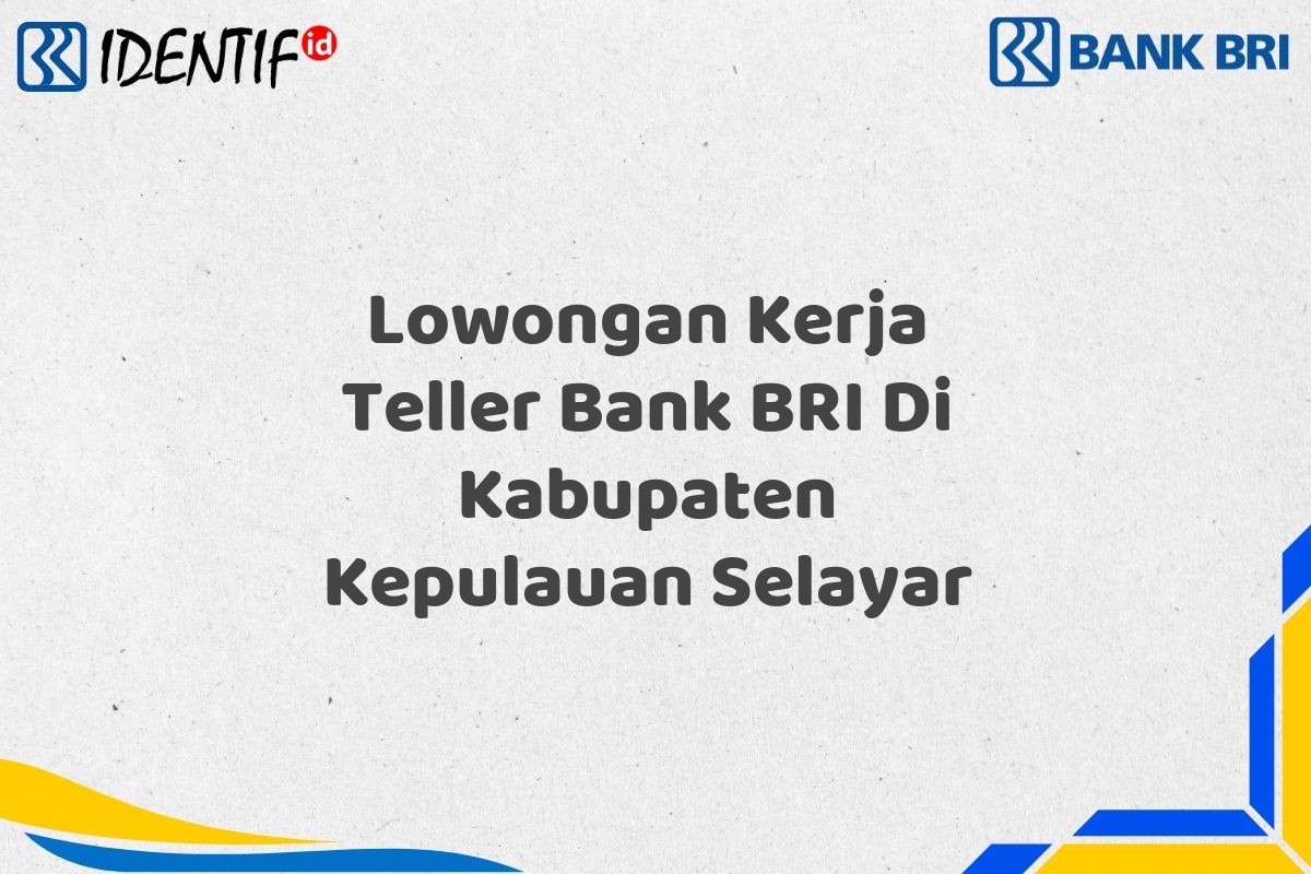 Lowongan Kerja Teller Bank BRI Di Kabupaten Kepulauan Selayar