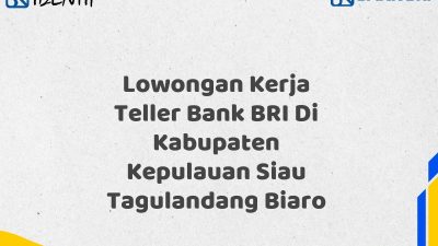 Lowongan Kerja Teller Bank BRI Di Kabupaten Kepulauan Siau Tagulandang Biaro Tahun 2025 (Daftar Sekarang)