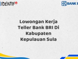 Lowongan Kerja Teller Bank BRI Di Kabupaten Kepulauan Sula Tahun 2025 (Yang Wajib Anda Ketahui)