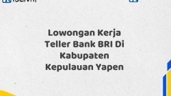 Lowongan Kerja Teller Bank BRI Di Kabupaten Kepulauan Yapen Tahun 2025