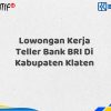 Lowongan Kerja Teller Bank BRI Di Kabupaten Klaten Tahun 2025 (Apply Now)