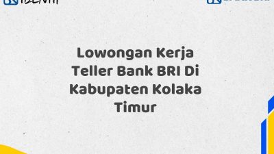 Lowongan Kerja Teller Bank BRI Di Kabupaten Kolaka Timur Tahun 2025 (Resmi)