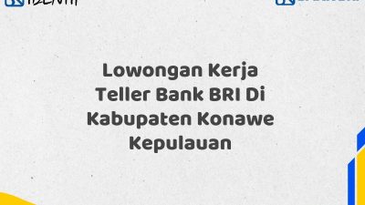 Lowongan Kerja Teller Bank BRI Di Kabupaten Konawe Kepulauan Tahun 2025 (Lamar Sekarang)