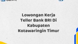 Lowongan Kerja Teller Bank BRI Di Kabupaten Kotawaringin Timur