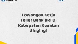 Lowongan Kerja Teller Bank BRI Di Kabupaten Kuantan Singingi Tahun 2025 (Segera Daftar Sebelum Terlambat)