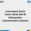 Lowongan Kerja Teller Bank BRI Di Kabupaten Labuhanbatu Selatan Tahun 2025 (Yang Wajib Anda Ketahui)