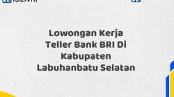 Lowongan Kerja Teller Bank BRI Di Kabupaten Labuhanbatu Selatan