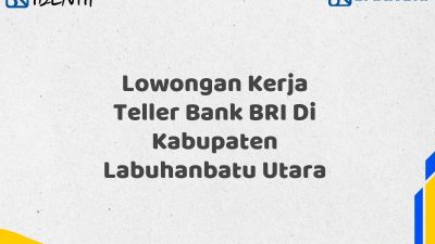 Lowongan Kerja Teller Bank BRI Di Kabupaten Labuhanbatu Utara