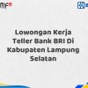 Lowongan Kerja Teller Bank BRI Di Kabupaten Lampung Selatan Tahun 2025 (Daftar Sekarang)