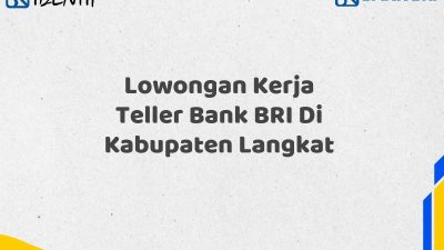 Lowongan Kerja Teller Bank BRI Di Kabupaten Langkat Tahun 2025 (Yang Wajib Anda Ketahui)