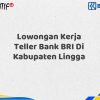 Lowongan Kerja Teller Bank BRI Di Kabupaten Lingga Tahun 2025 (Resmi)
