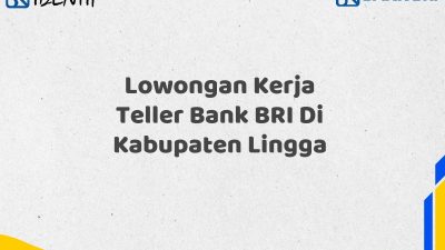 Lowongan Kerja Teller Bank BRI Di Kabupaten Lingga