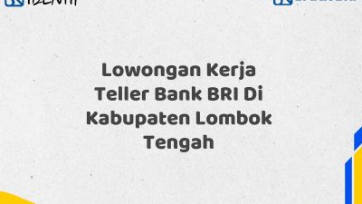 Lowongan Kerja Teller Bank BRI Di Kabupaten Lombok Tengah