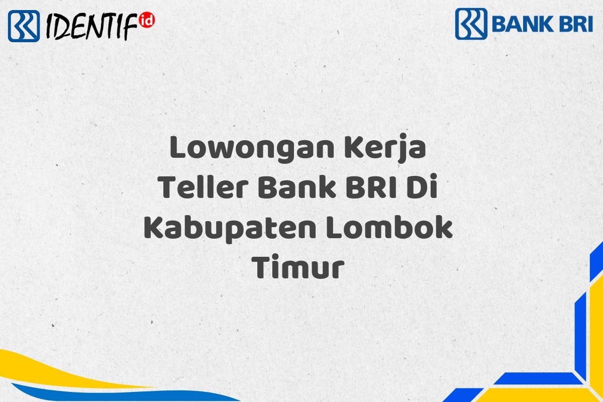 Lowongan Kerja Teller Bank BRI Di Kabupaten Lombok Timur