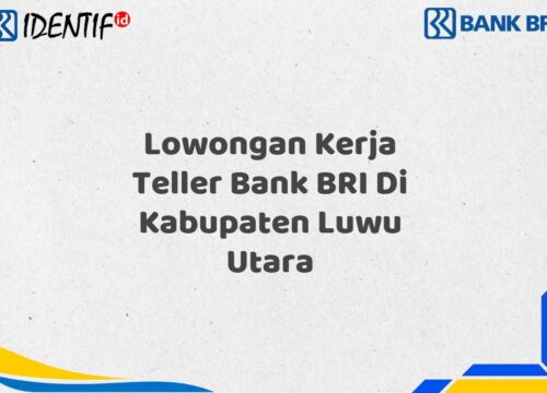 Lowongan Kerja Teller Bank BRI Di Kabupaten Luwu Utara Tahun 2025 (Yang Wajib Anda Ketahui)