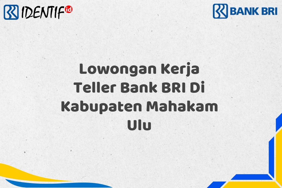 Lowongan Kerja Teller Bank BRI Di Kabupaten Mahakam Ulu