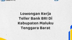 Lowongan Kerja Teller Bank BRI Di Kabupaten Maluku Tenggara Barat