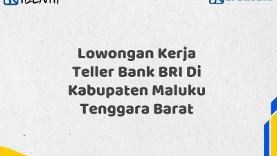 Lowongan Kerja Teller Bank BRI Di Kabupaten Maluku Tenggara Barat Tahun 2025 (Ayo Daftar Sekarang)