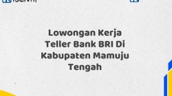 Lowongan Kerja Teller Bank BRI Di Kabupaten Mamuju Tengah Tahun 2025 (Buruan Daftar Sekarang)