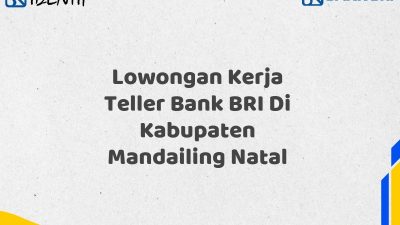 Lowongan Kerja Teller Bank BRI Di Kabupaten Mandailing Natal