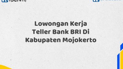 Lowongan Kerja Teller Bank BRI Di Kabupaten Mojokerto Tahun 2025 (Daftar Sekarang)