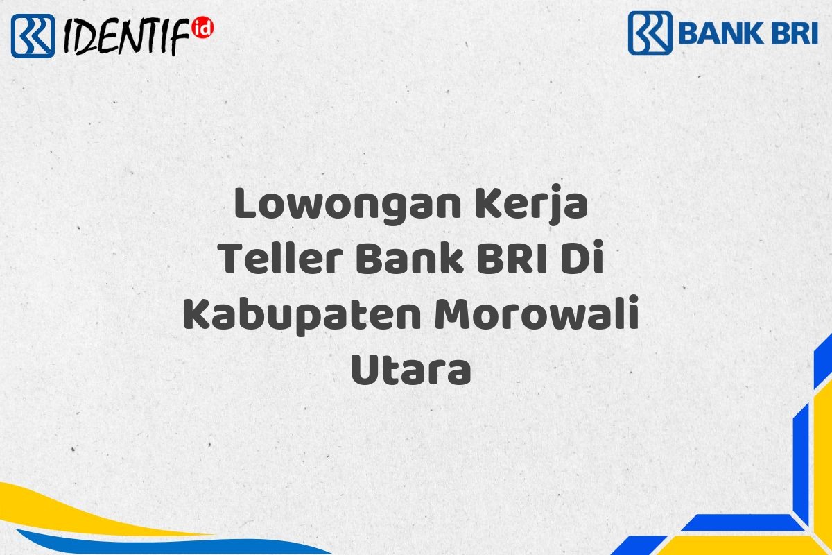 Lowongan Kerja Teller Bank BRI Di Kabupaten Morowali Utara