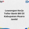 Lowongan Kerja Teller Bank BRI Di Kabupaten Muaro Jambi Tahun 2025 (Resmi)