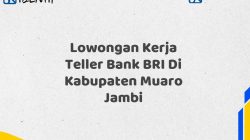 Lowongan Kerja Teller Bank BRI Di Kabupaten Muaro Jambi Tahun 2025 (Resmi)
