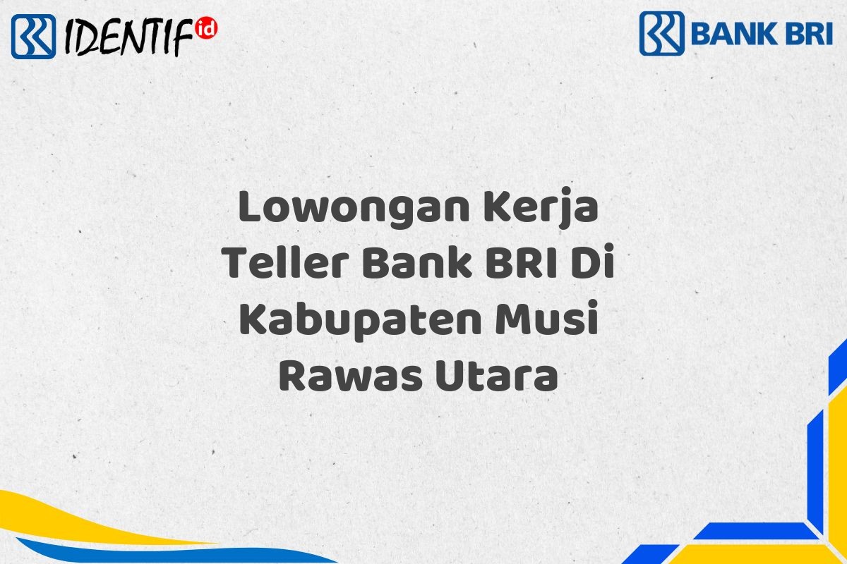 Lowongan Kerja Teller Bank BRI Di Kabupaten Musi Rawas Utara