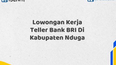 Lowongan Kerja Teller Bank BRI Di Kabupaten Nduga Tahun 2025 (Apply Now)