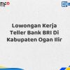 Lowongan Kerja Teller Bank BRI Di Kabupaten Ogan Ilir Tahun 2025