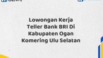 Lowongan Kerja Teller Bank BRI Di Kabupaten Ogan Komering Ulu Selatan Tahun 2025 (Segera Daftar Sebelum Terlambat)