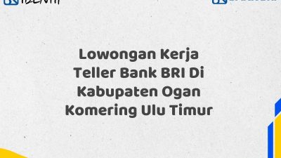 Lowongan Kerja Teller Bank BRI Di Kabupaten Ogan Komering Ulu Timur