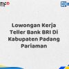 Lowongan Kerja Teller Bank BRI Di Kabupaten Padang Pariaman Tahun 2025 (Ayo Daftar Sekarang)
