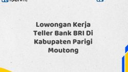 Lowongan Kerja Teller Bank BRI Di Kabupaten Parigi Moutong Tahun 2025