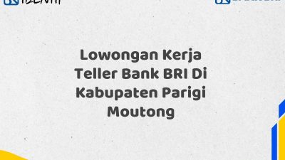 Lowongan Kerja Teller Bank BRI Di Kabupaten Parigi Moutong