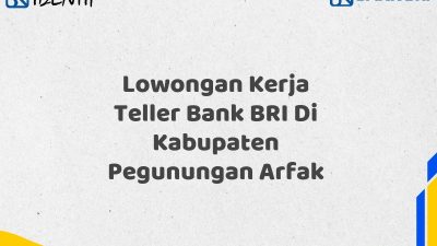Lowongan Kerja Teller Bank BRI Di Kabupaten Pegunungan Arfak Tahun 2025 (Segera Daftar Sebelum Terlambat)