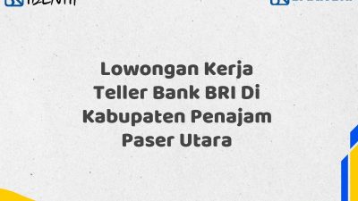 Lowongan Kerja Teller Bank BRI Di Kabupaten Penajam Paser Utara Tahun 2025 (Apply Now)