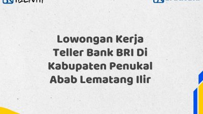 Lowongan Kerja Teller Bank BRI Di Kabupaten Penukal Abab Lematang Ilir
