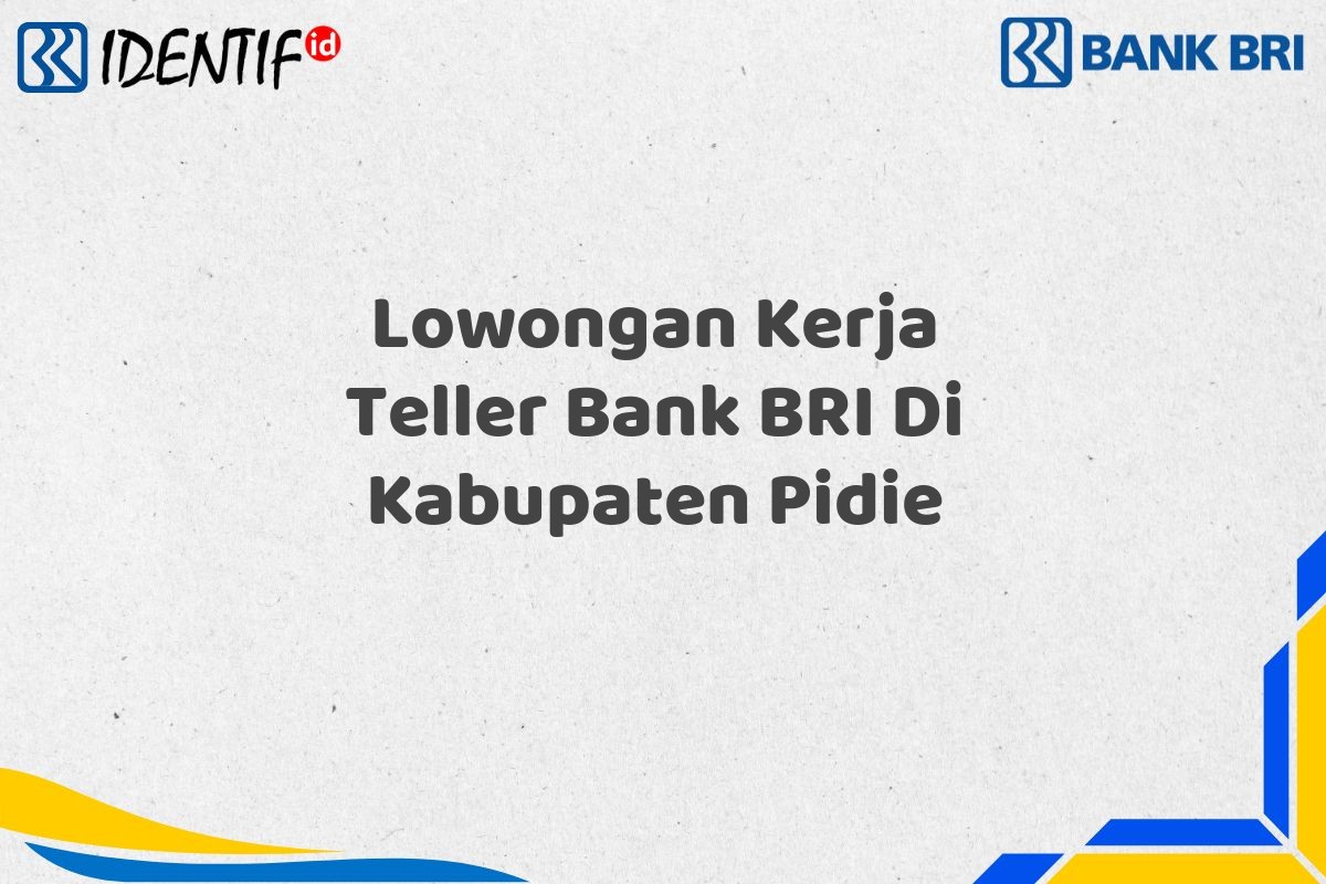Lowongan Kerja Teller Bank BRI Di Kabupaten Pidie