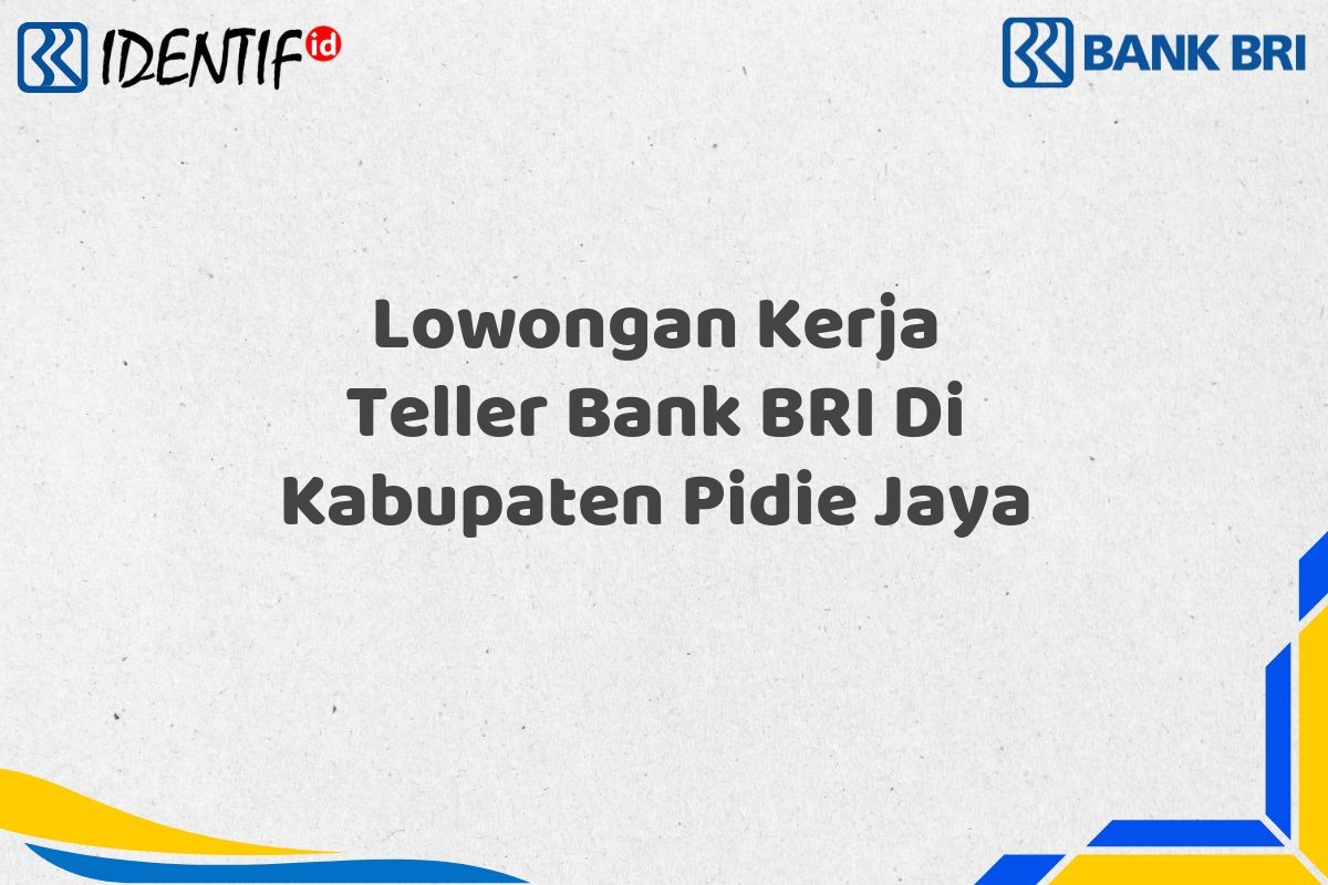 Lowongan Kerja Teller Bank BRI Di Kabupaten Pidie Jaya