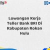 Lowongan Kerja Teller Bank BRI Di Kabupaten Rokan Hulu Tahun 2025 (Ayo Daftar Sekarang)