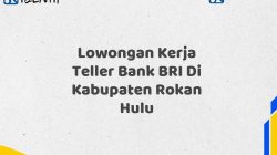 Lowongan Kerja Teller Bank BRI Di Kabupaten Rokan Hulu