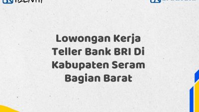 Lowongan Kerja Teller Bank BRI Di Kabupaten Seram Bagian Barat